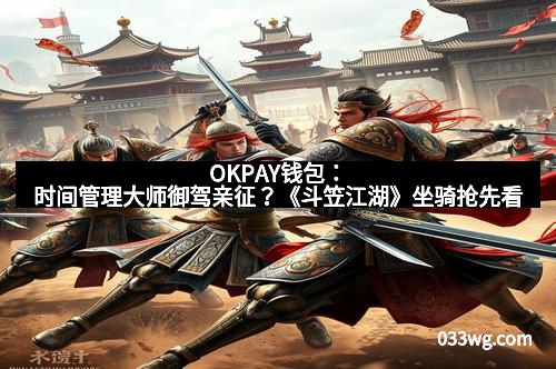 OKPAY钱包：时间管理大师御驾亲征？《斗笠江湖》坐骑抢先看