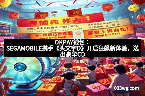OKPAY钱包：SEGAMOBILE携手《头文字D》开启狂飙新体验，送出豪华CD礼包！